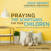 Jodie Berndt - Praying the Scriptures for Your Children: Discover How to Pray God's Purpose for Their Lives artwork