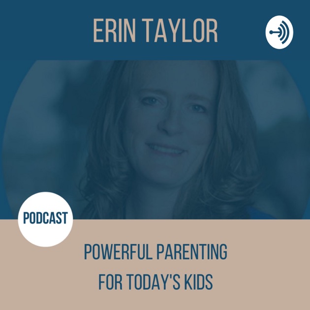 Powerful Parenting for Today's Kids by Erin Taylor on Apple Podcasts