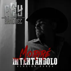 Morire Intentandolo (Banda) - Single - Rey Sanchez Morire Intentandolo (Banda) - Single - Rey Sanchez