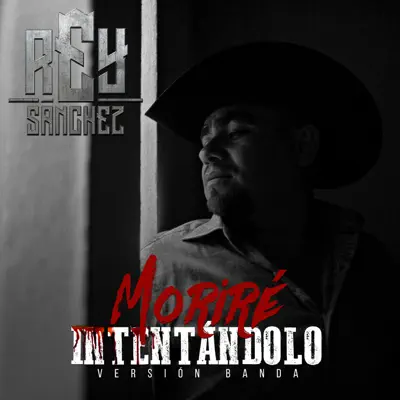 Morire Intentandolo (Banda) - Single - Rey Sanchez