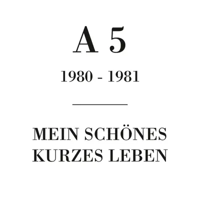 1980 - 1981: Mein schönes kurzes Leben - A.5