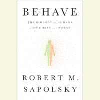 Robert M. Sapolsky - Behave: The Biology of Humans at Our Best and Worst (Unabridged) artwork