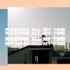 Wasting All My Time - Single album lyrics, reviews, download