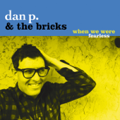 When We Were Fearless - Dan P and the Bricks