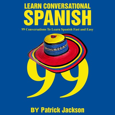 Learn Conversational Spanish: 99 Conversations to Learn Spanish Fast and Easy (Unabridged)