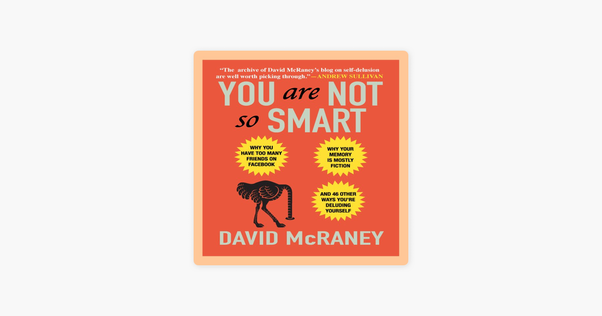 You Are Not So Smart Why You Have Too Many Friends On Facebook Why Your Memory Is Mostly Fiction And 46 Other Ways You Re Deluding Yourself On Apple Books