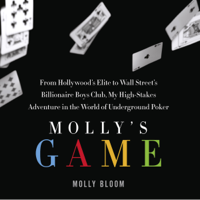 Molly Bloom - Molly's Game: From Hollywood's Elite to Wall Street's Billionaire Boys Club, My High-Stakes Adventure in the World of Underground Poker (Unabridged) artwork
