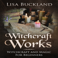 Lisa Buckland - Witchcraft Works: Witchcraft and Magic for Beginners (Unabridged) artwork