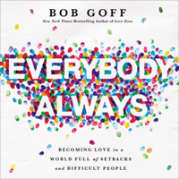 Bob Goff - Everybody, Always: Becoming Love in a World Full of Setbacks and Difficult People (Unabridged) artwork
