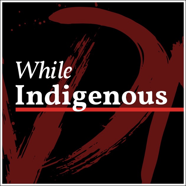 While Indigenous By Ndn Collective On Apple Podcasts