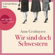 Anne Gesthuysen - Wir sind doch Schwestern (Gekürzte Lesung)
