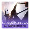 Late Night Feel Smooth Jazz Saxophone Music 2018 album lyrics, reviews, download