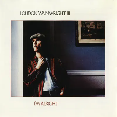 I'm Alright - Loudon Wainwright III
