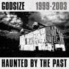 GODSIZE 1999 - 2003 Haunted By the Past