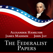 The Federalist Papers - James Madison, Alexander Hamilton &amp; John Jay Cover Art