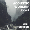 Acoustic Worship, Vol. 5 (Acoustic Version) - EP - Will Morrison