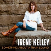 Irene Kelley - Something About A Train Sound