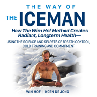 Wim Hof & Koen de Jong - The Way of the Iceman: How the Wim Hof Method Creates Radiant, Longterm Health (Unabridged) artwork