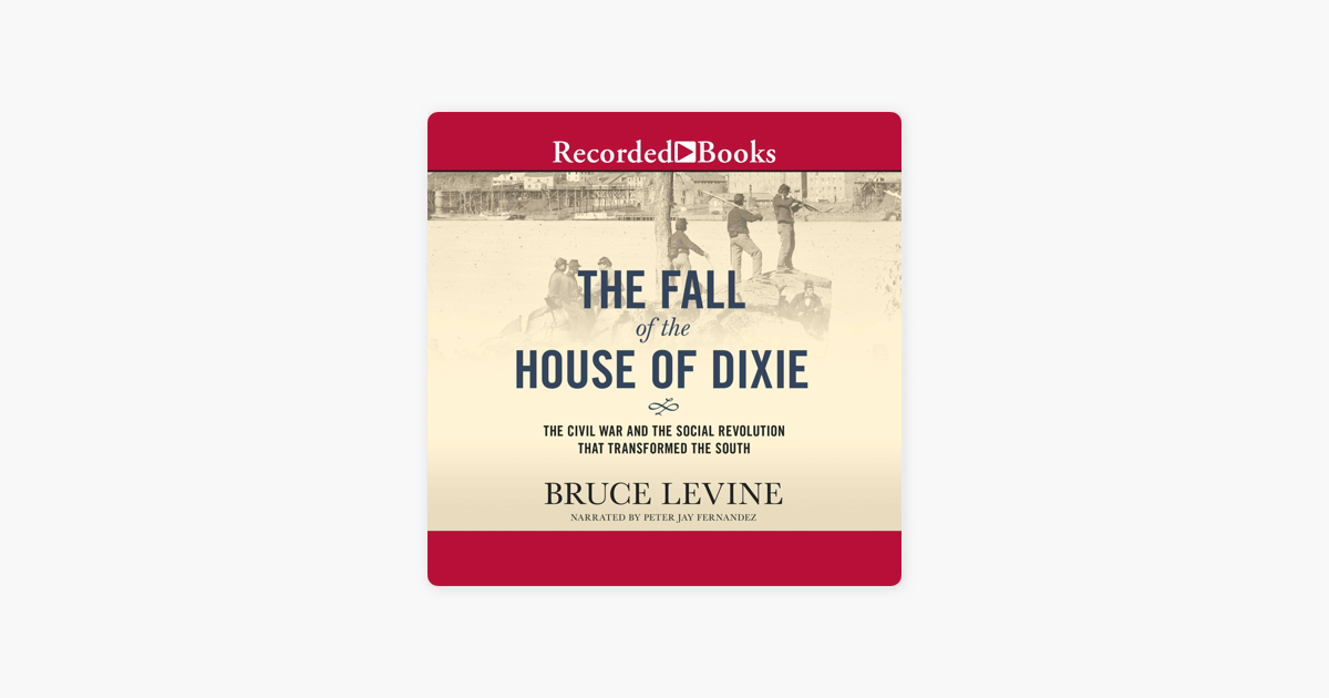 The Fall of the House of Dixie: The Civil War and the Social Revolution That Transformed the South