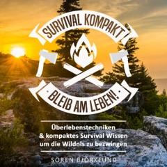 Survival kompakt – Bleib am Leben!: Überlebenstechniken & kompaktes Survival Wissen um die Wildnis zu bezwingen (Unabridged)