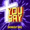 You Say (Workout Mix) - Single album lyrics, reviews, download