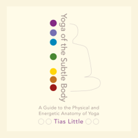 Tias Little - Yoga of the Subtle Body: A Guide to the Physical and Energetic Anatomy of Yoga (Unabridged) artwork