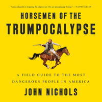 John Nichols - Horsemen of the Trumpocalypse: A Field Guide to the Most Dangerous People in America (Unabridged) artwork