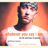 Whatever You Say I Am: The Life and Times of Eminem (Abridged) - Anthony Bozza