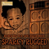 Sparky Rugged - Born by da Speaker Box