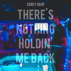 There's Nothing Holdin' Me Back (Acoustic) - Single - Corey Gray There's Nothing Holdin' Me Back (Acoustic) - Single - Corey Gray
