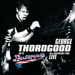 30th Anniversary Tour: Live - George Thorogood & The Destroyers