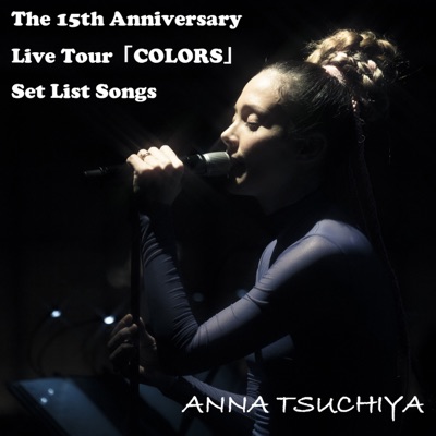 The 15th Anniversary Live Tour「COLORS」 Set List Songs - Anna Tsuchiya