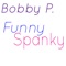 Funny Spanky - Bobby P. lyrics