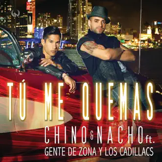 Tú Me Quemas (feat. Gente de Zona & Los Cadillac's) - Single by Chino & Nacho album reviews, ratings, credits