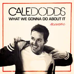 What We Gonna Do About It (Acoustic) - Single by Cale Dodds album reviews, ratings, credits