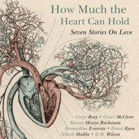 Carys Bray, Rowan Hisayo Buchanan, Bernardine Evaristo, Grace McCleen, Donal Ryan, Nikesh Shukla & D.W. Wilson - How Much the Heart Can Hold: the perfect alternative Valentine's gift artwork