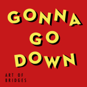 Gonna Go Down - Art of Bridges