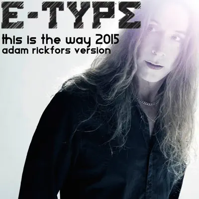 This Is the Way (2015 Adam Rickfors Version) - Single - E-Type
