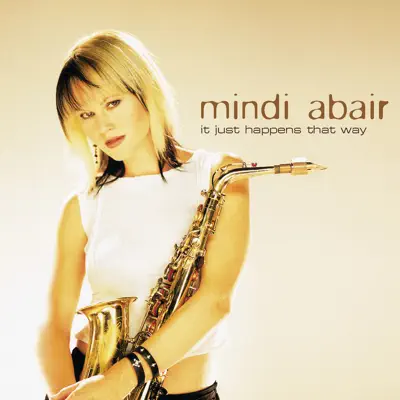 It Just Happens That Way - Mindi Abair It Just Happens That Way - Mindi Abair