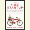 The $100 Startup: Reinvent the Way You Make a Living, Do What You Love, and Create a New Future (Unabridged) - Chris Guillebeau