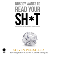 Steven Pressfield - Nobody Wants to Read Your Sh*t: And Other Tough-Love Truths to Make You a Better Writer (Unabridged) artwork