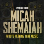 Micah Shemaiah & Little Lion Sound - Who's Playing That Music