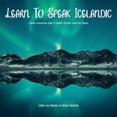 Learn to Speak Icelandic: A Simple Introductory Guide to Common Icelandic Words and Phrases (Original Recording) - Andrea Arnadottir