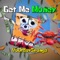 Get Me Money - YourBoySponge lyrics
