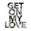 Get On My Love - Single