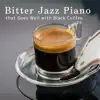 Bitter Jazz Piano that Goes Well with Black Coffee album lyrics, reviews, download