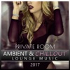 Private Room - Ambient & Chillout Lounge Music 2017
