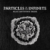 Alex Anthony Faide - Particles of the Infinite Pt. II