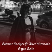 O Yar Gelir (feat. Ulker Mirzezade) [Sami Ismayilli Remix] artwork