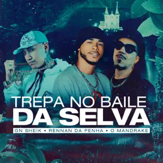 Trepa no Baile da Selva - Single by MC GN SHEIK, Rennan da Penha & O Mandrake album reviews, ratings, credits